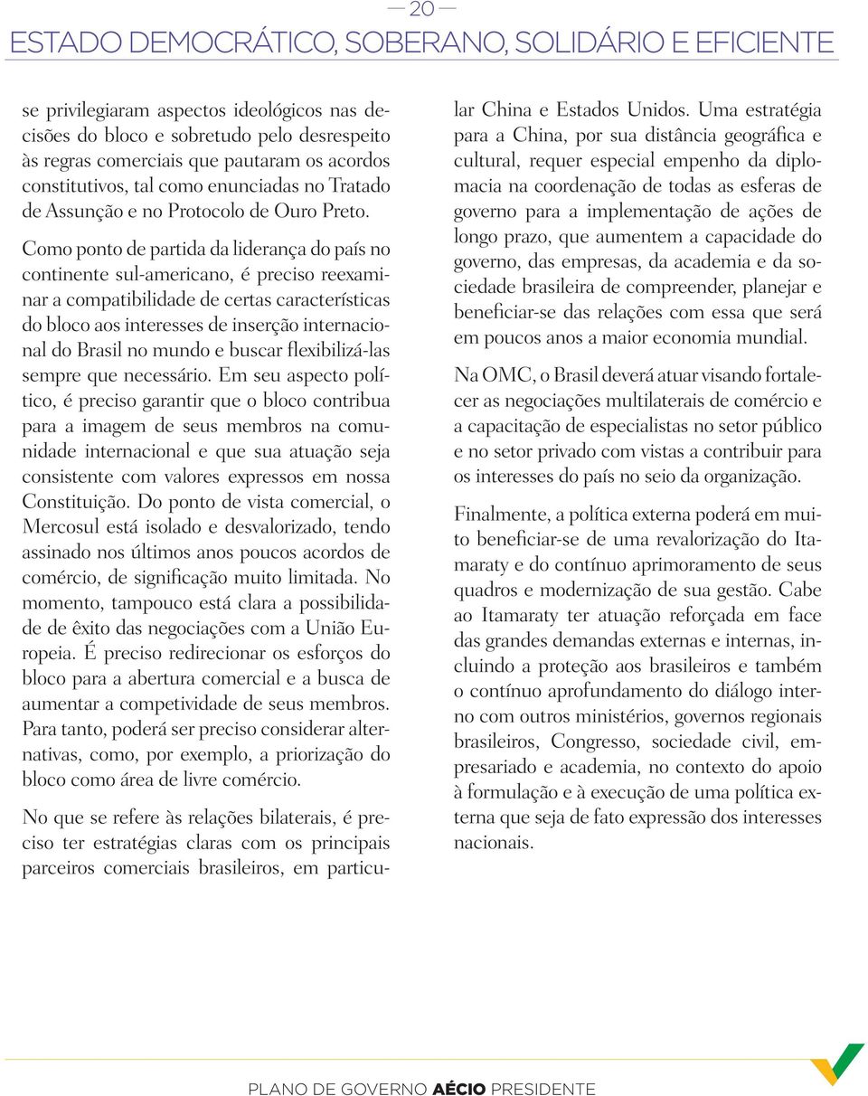 Como ponto de partida da liderança do país no continente sul-americano, é preciso reexaminar a compatibilidade de certas características do bloco aos interesses de inserção internacional do Brasil no