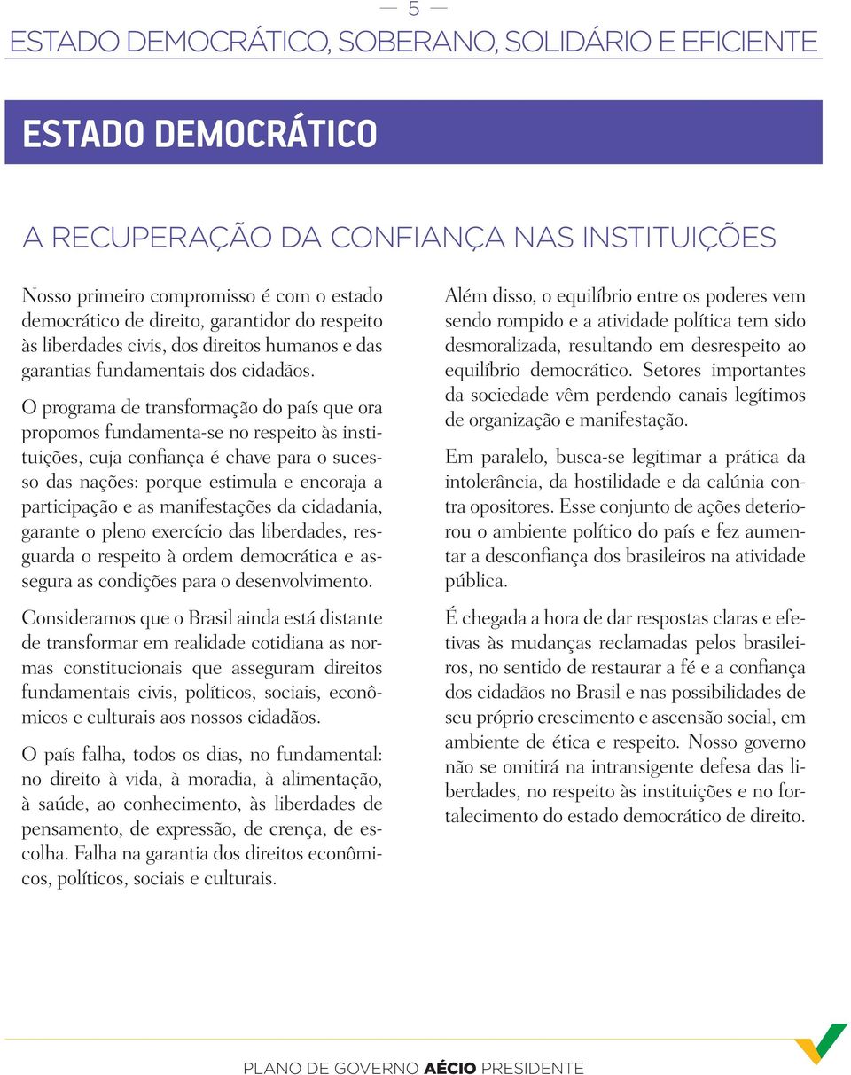 O programa de transformação do país que ora propomos fundamenta-se no respeito às instituições, cuja confiança é chave para o sucesso das nações: porque estimula e encoraja a participação e as