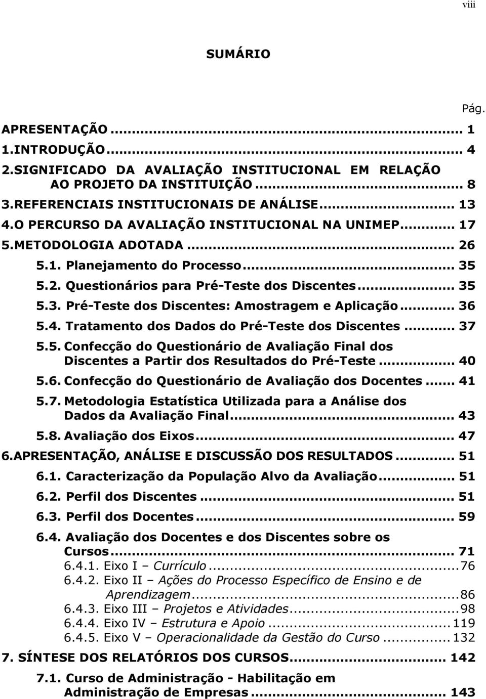 .. 36 5.4. Tratamento dos Dados do Pré-Teste dos Discentes... 37 5.5. Confecção do Questionário de Avaliação Final dos Discentes a Partir dos Resultados do Pré-Teste... 40 5.6. Confecção do Questionário de Avaliação dos Docentes.