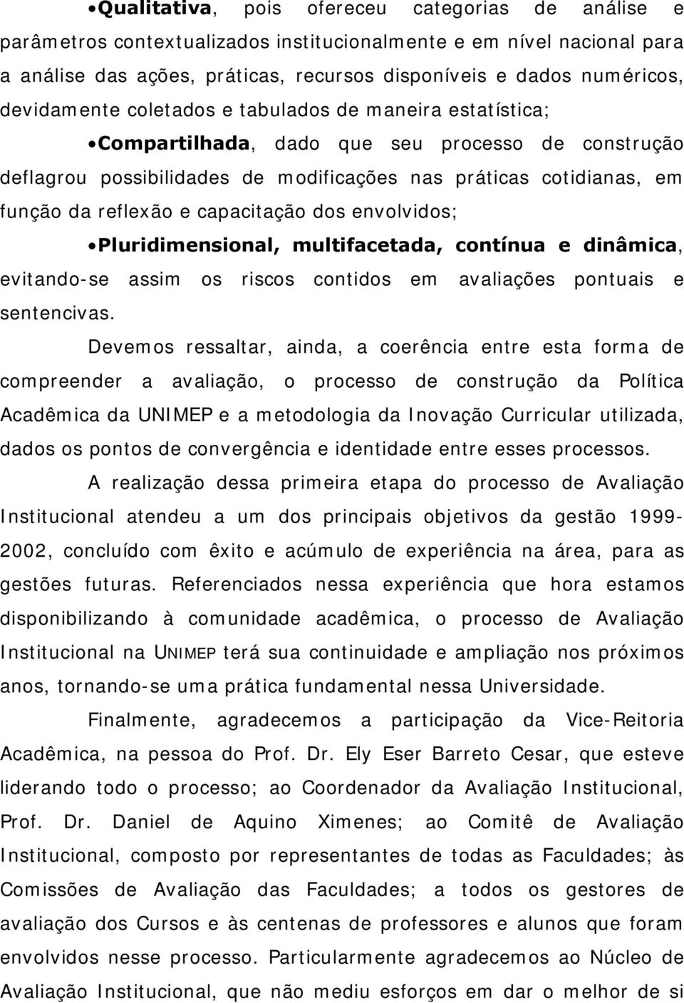 capacitação dos envolvidos; Pluridimensional, multifacetada, contínua e dinâmica, evitando-se assim os riscos contidos em avaliações pontuais e sentencivas.