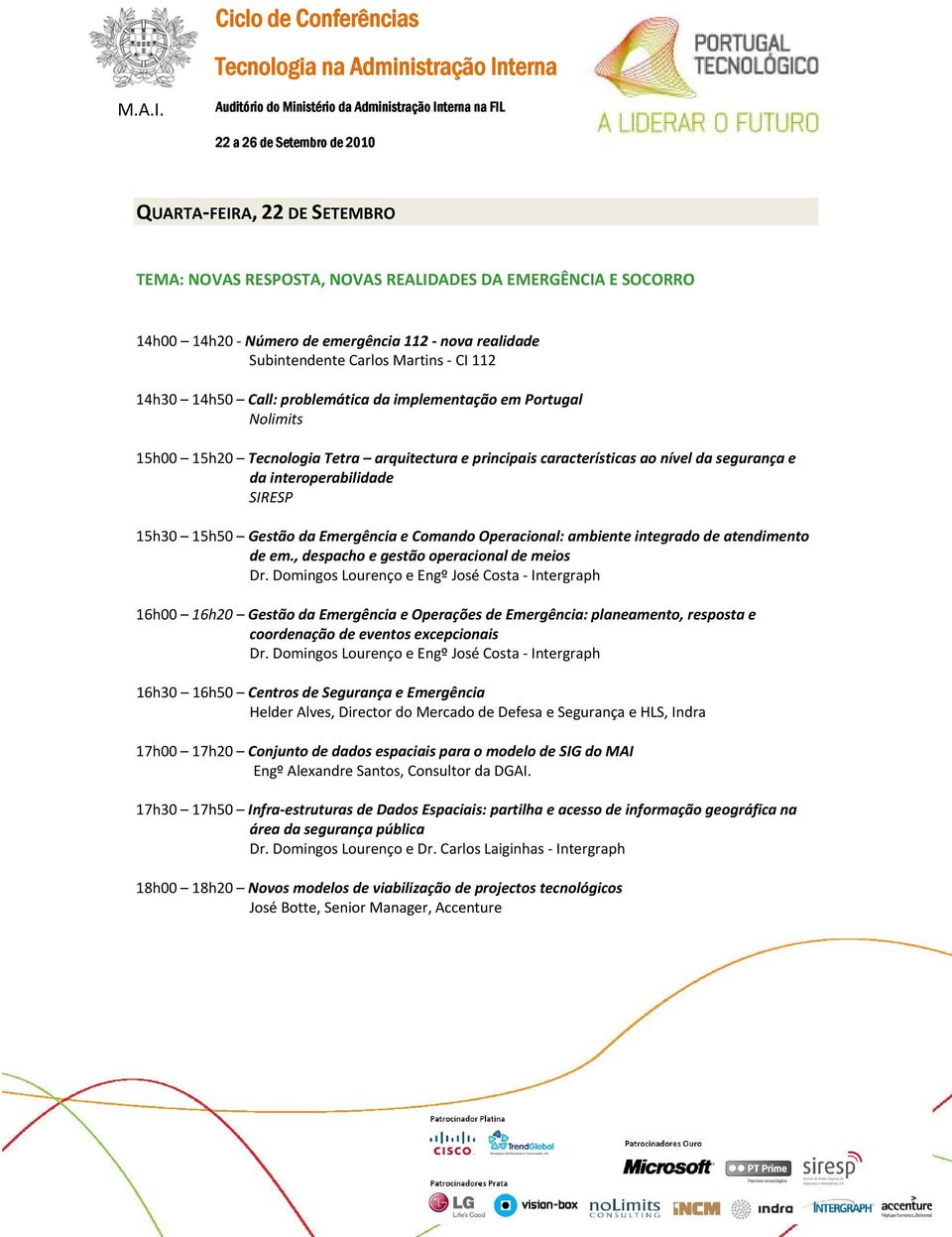 Auditório do Ministério da Administração Interna na FIL 22 a 26 de Setembro de 2010 QUARTA FEIRA, 22 DE SETEMBRO TEMA: NOVAS RESPOSTA, NOVAS REALIDADES DA EMERGÊNCIA E SOCORRO 14h00 14h20 Número de