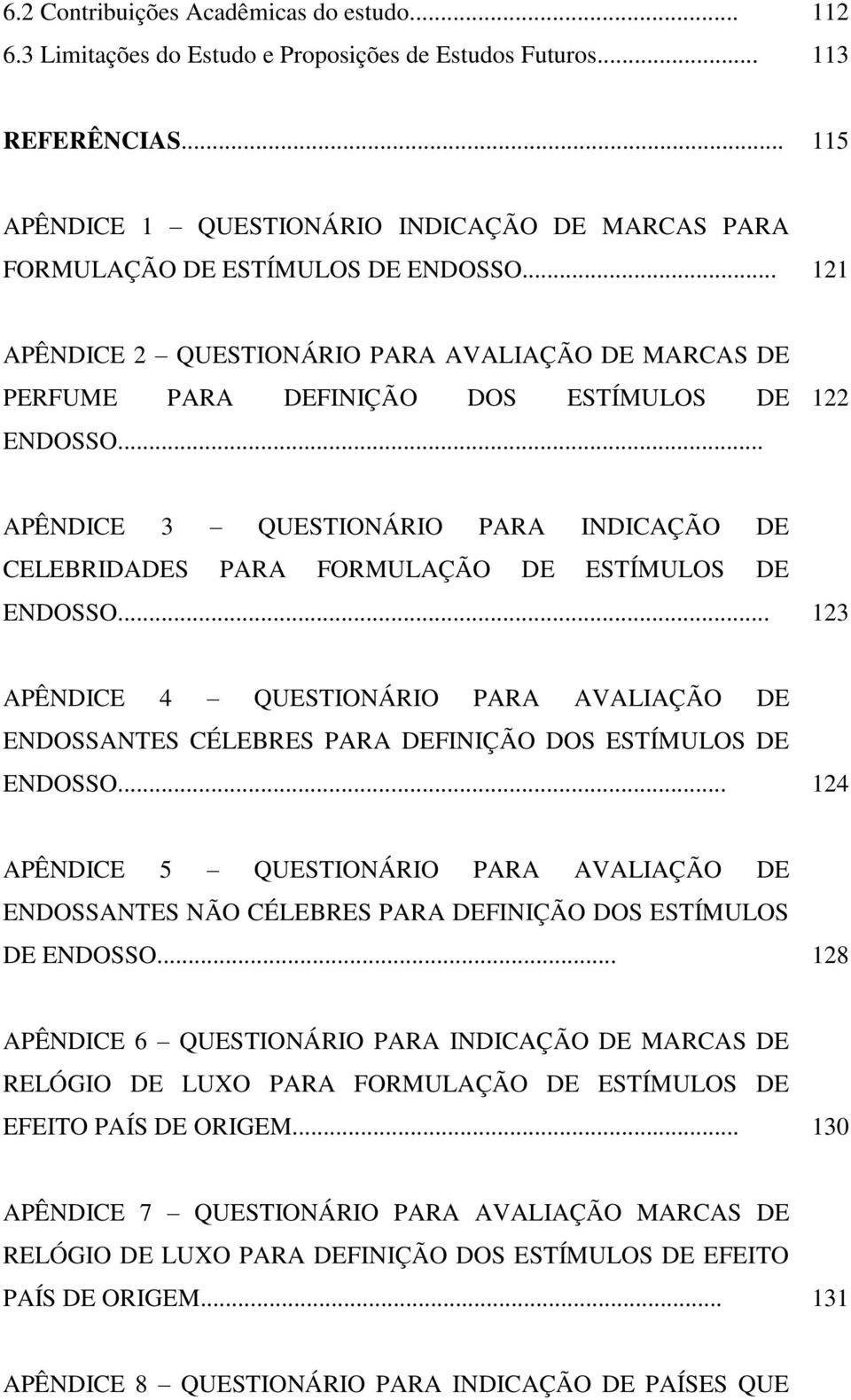 .. 122 APÊNDICE 3 QUESTIONÁRIO PARA INDICAÇÃO DE CELEBRIDADES PARA FORMULAÇÃO DE ESTÍMULOS DE ENDOSSO.