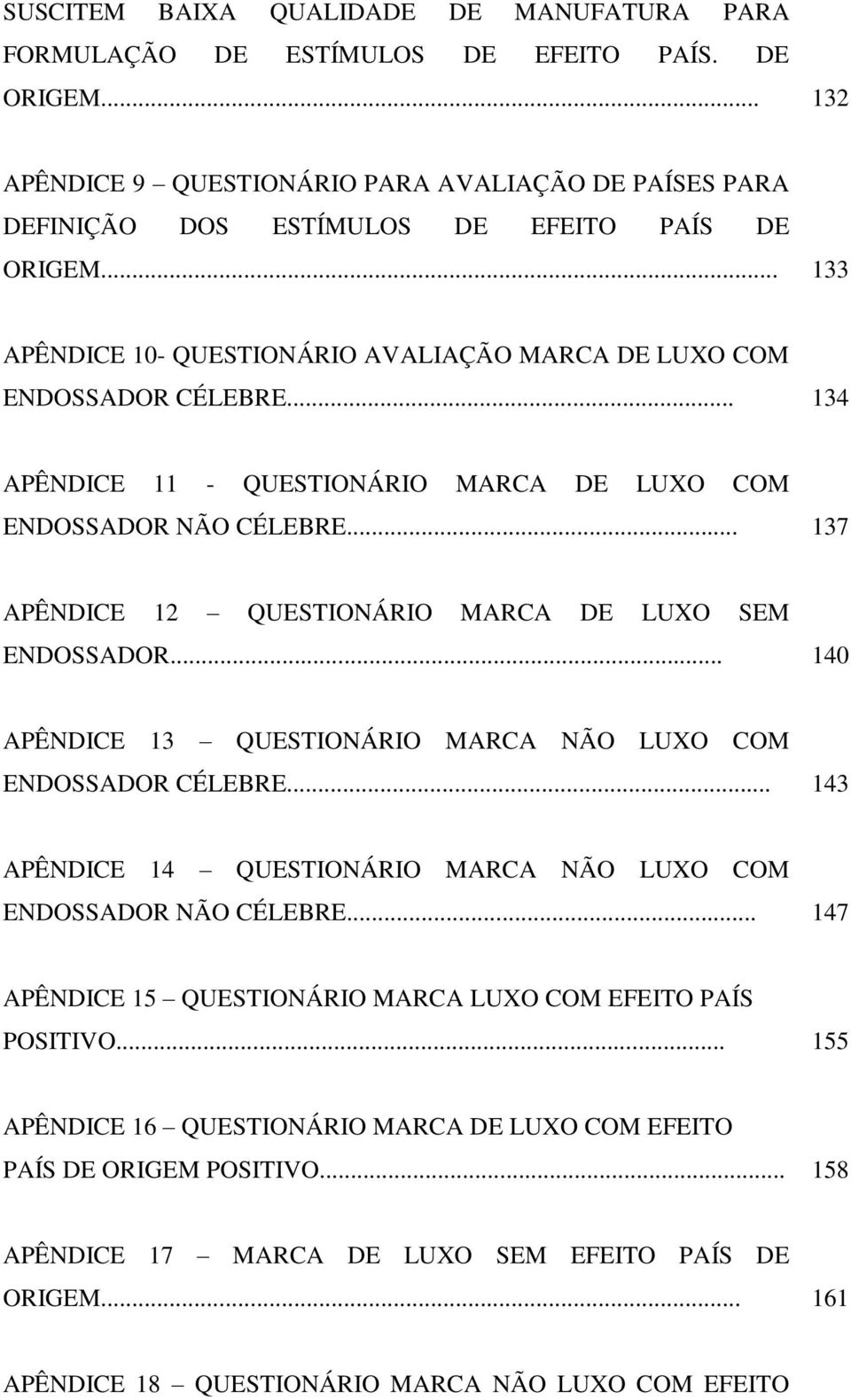 .. 134 APÊNDICE 11 - QUESTIONÁRIO MARCA DE LUXO COM ENDOSSADOR NÃO CÉLEBRE... 137 APÊNDICE 12 QUESTIONÁRIO MARCA DE LUXO SEM ENDOSSADOR.