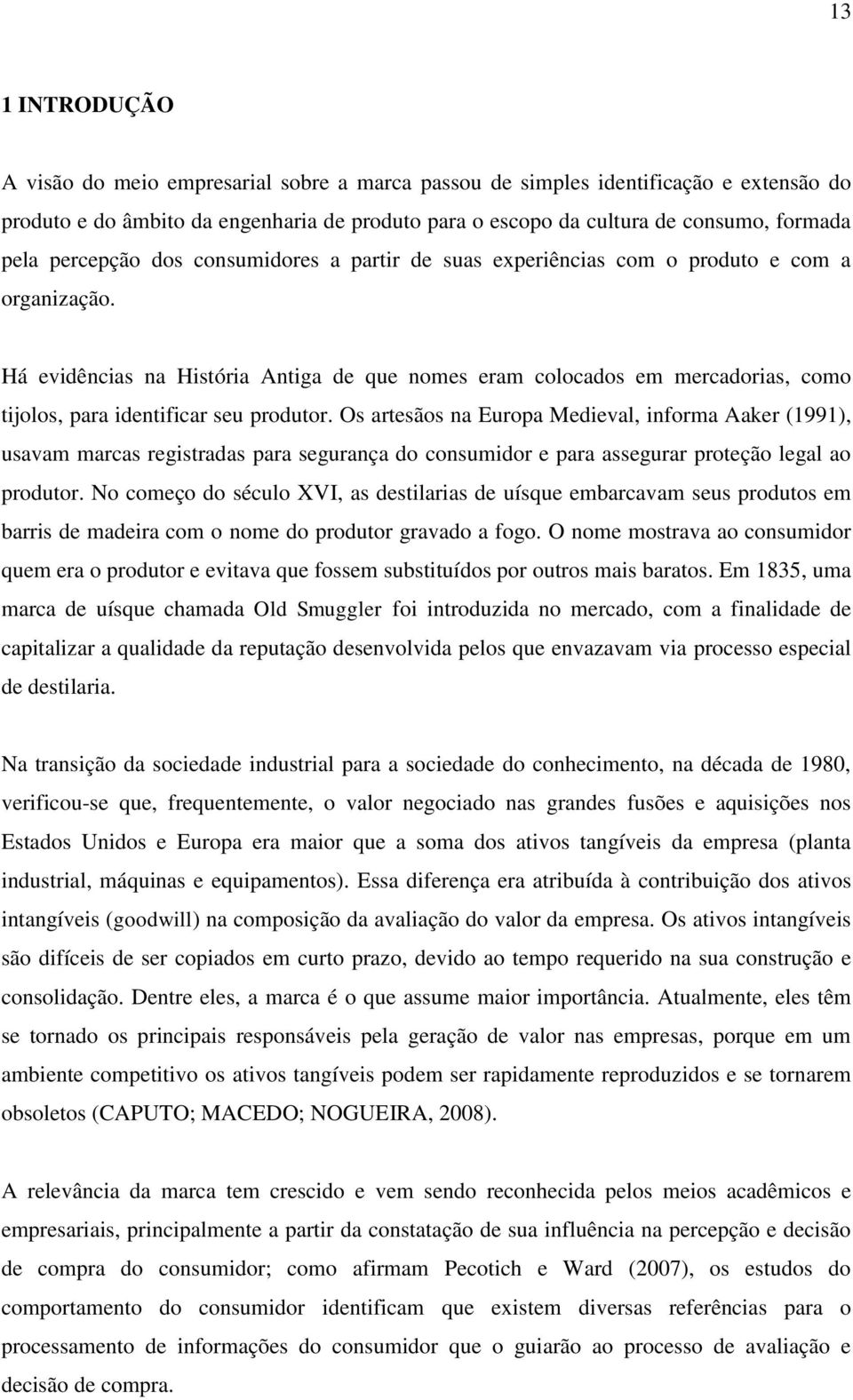 Há evidências na História Antiga de que nomes eram colocados em mercadorias, como tijolos, para identificar seu produtor.