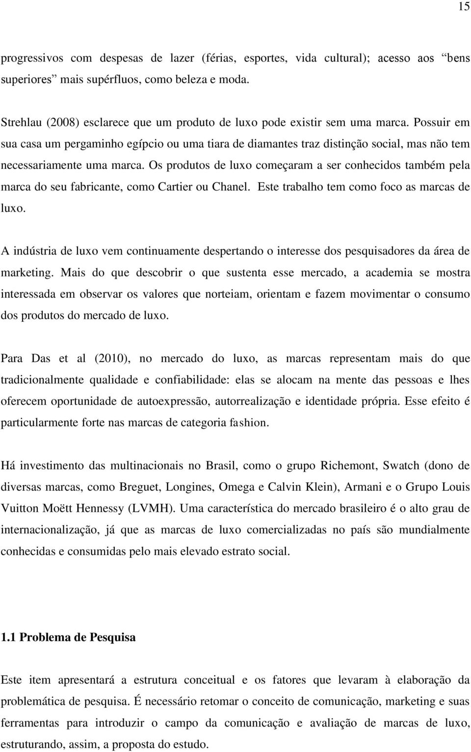 Possuir em sua casa um pergaminho egípcio ou uma tiara de diamantes traz distinção social, mas não tem necessariamente uma marca.