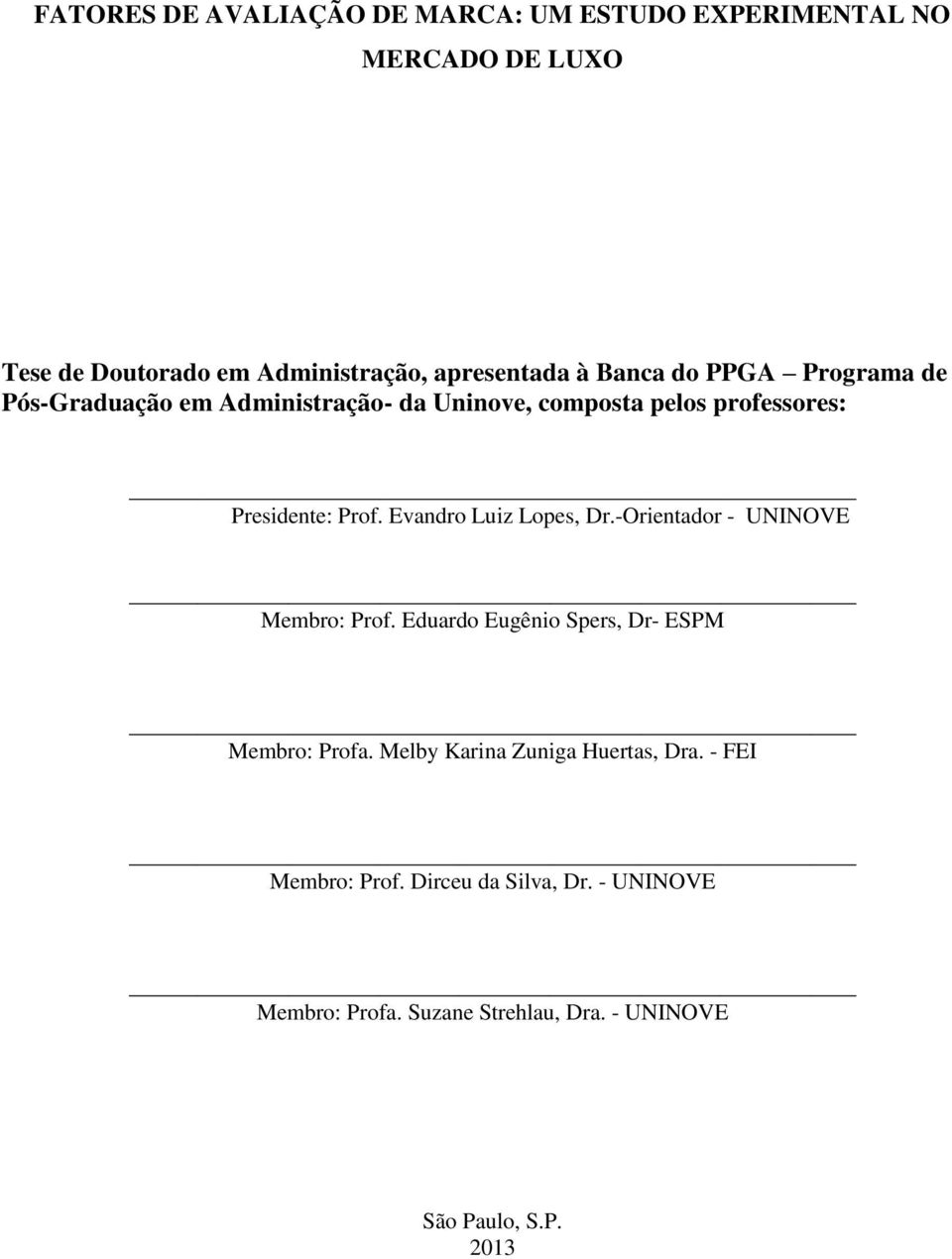 Evandro Luiz Lopes, Dr.-Orientador - UNINOVE Membro: Prof. Eduardo Eugênio Spers, Dr- ESPM Membro: Profa.