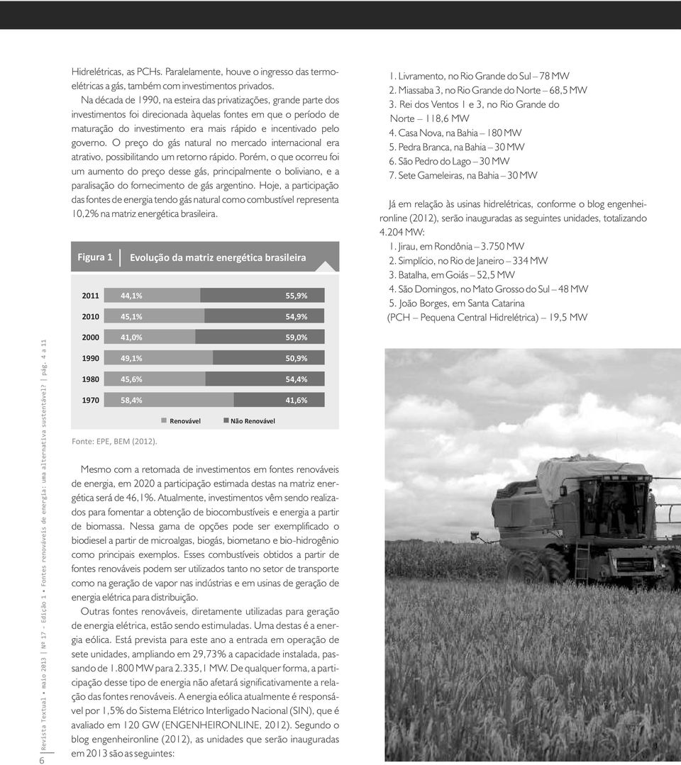 O preço do gás natural no mercado internacional era atrativo, possibilitando um retorno rápido.