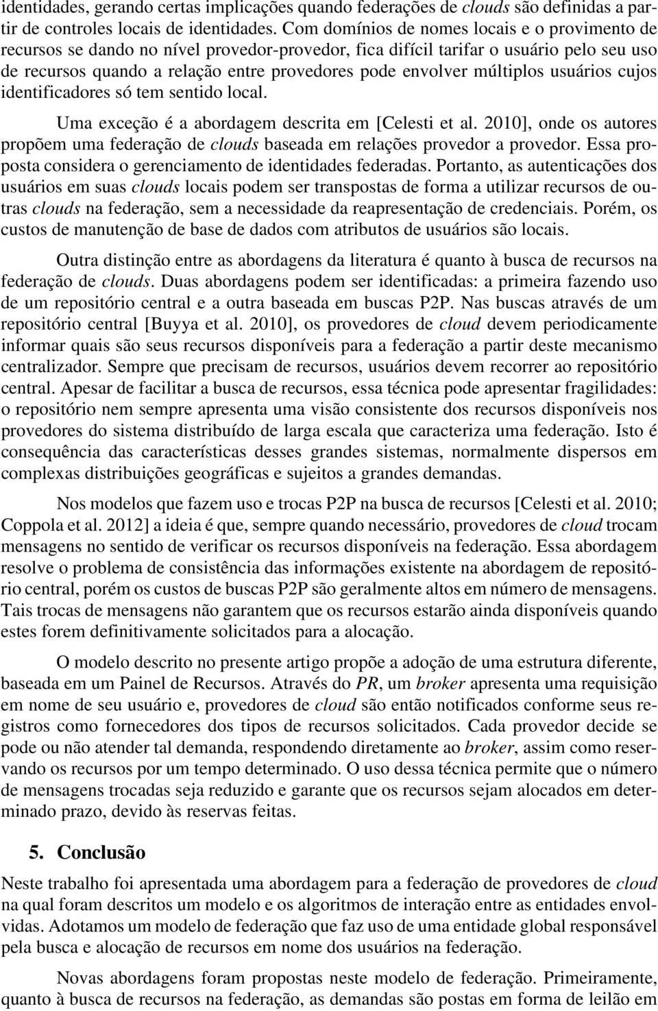 múltiplos usuários cujos identificadores só tem sentido local. Uma exceção é a abordagem descrita em [Celesti et al.