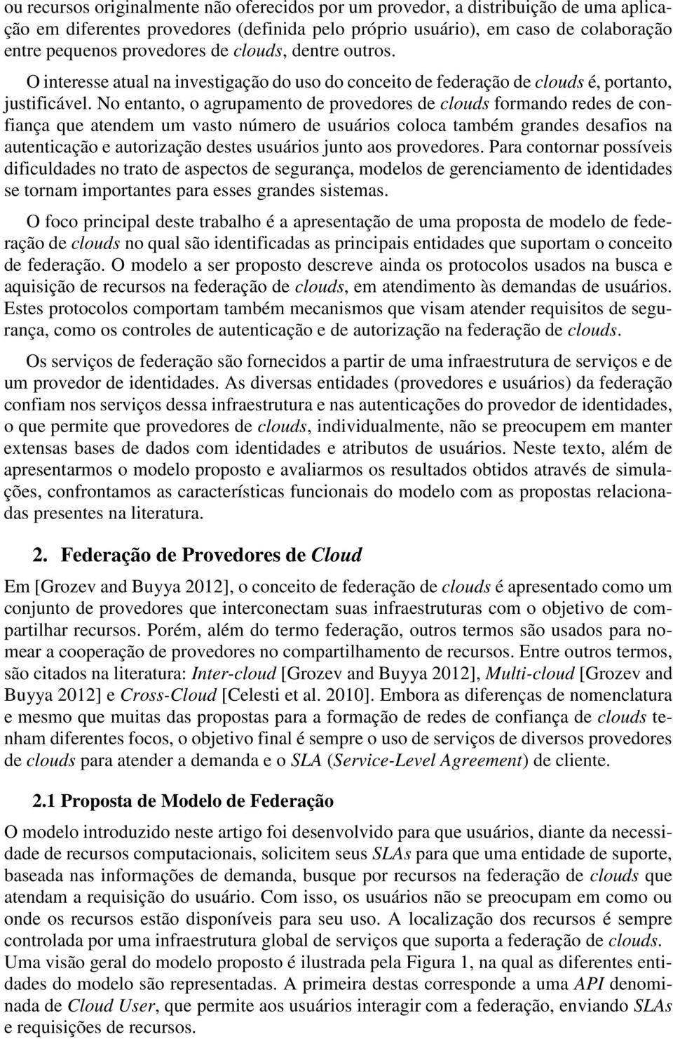 No entanto, o agrupamento de provedores de clouds formando redes de confiança que atendem um vasto número de usuários coloca também grandes desafios na autenticação e autorização destes usuários