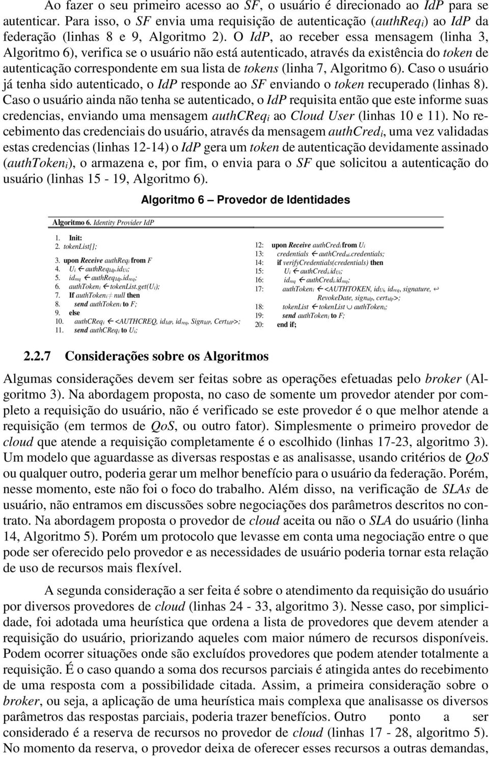 O IdP, ao receber essa mensagem (linha 3, Algoritmo 6), verifica se o usuário não está autenticado, através da existência do token de autenticação correspondente em sua lista de tokens (linha 7,