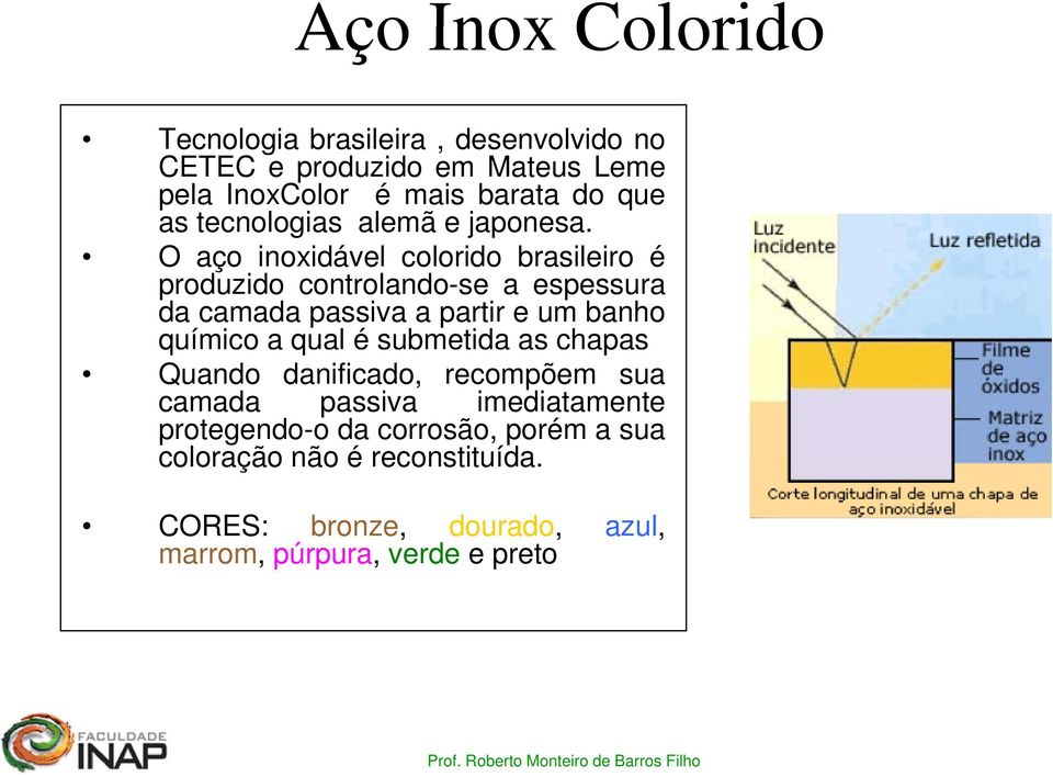 O aço inoxidável colorido brasileiro é produzido controlando-se a espessura da camada passiva a partir e um banho químico a