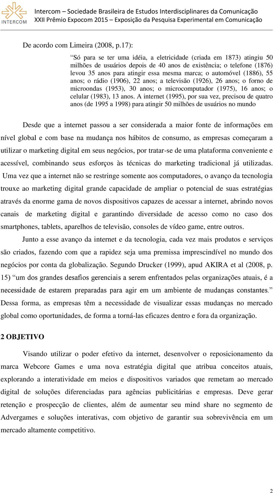 automóvel (1886), 55 anos; o rádio (1906), 22 anos; a televisão (1926), 26 anos; o forno de microondas (1953), 30 anos; o microcomputador (1975), 16 anos; o celular (1983), 13 anos.