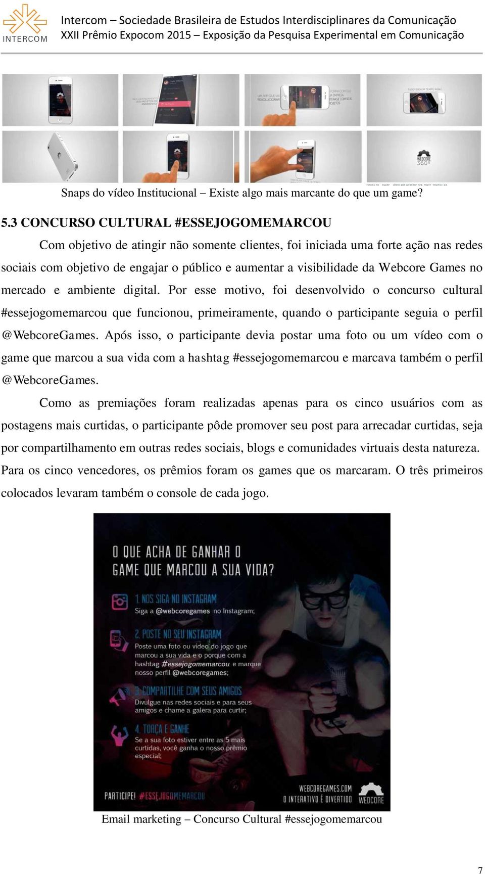 Webcore Games no mercado e ambiente digital. Por esse motivo, foi desenvolvido o concurso cultural #essejogomemarcou que funcionou, primeiramente, quando o participante seguia o perfil @WebcoreGames.