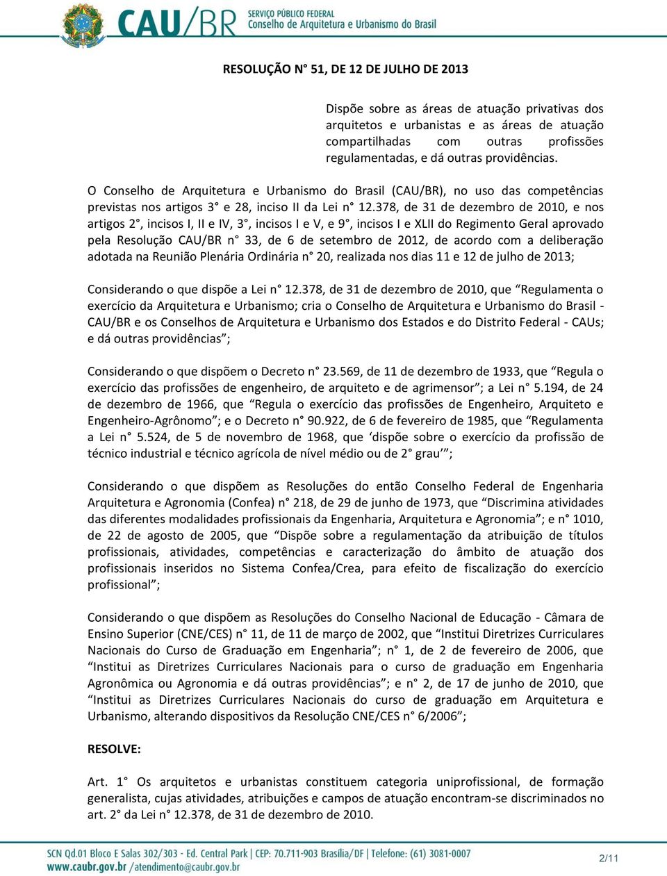 378, de 31 de dezembro de 2010, e nos artigos 2, incisos I, II e IV, 3, incisos I e V, e 9, incisos I e XLII do Regimento Geral aprovado pela Resolução CAU/BR n 33, de 6 de setembro de 2012, de