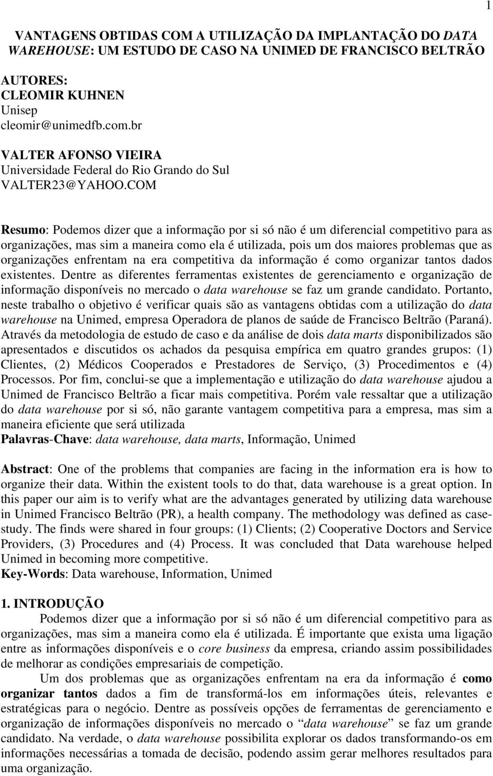 COM 1 Resumo: Podemos dizer que a informação por si só não é um diferencial competitivo para as organizações, mas sim a maneira como ela é utilizada, pois um dos maiores problemas que as organizações