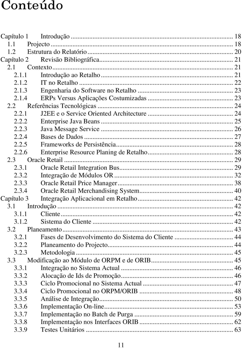 .. 25 2.2.3 Java Message Service... 26 2.2.4 Bases de Dados... 27 2.2.5 Frameworks de Persistência... 28 2.2.6 Enterprise Resource Planing de Retalho... 28 2.3 Oracle Retail... 29 2.3.1 Oracle Retail Integration Bus.