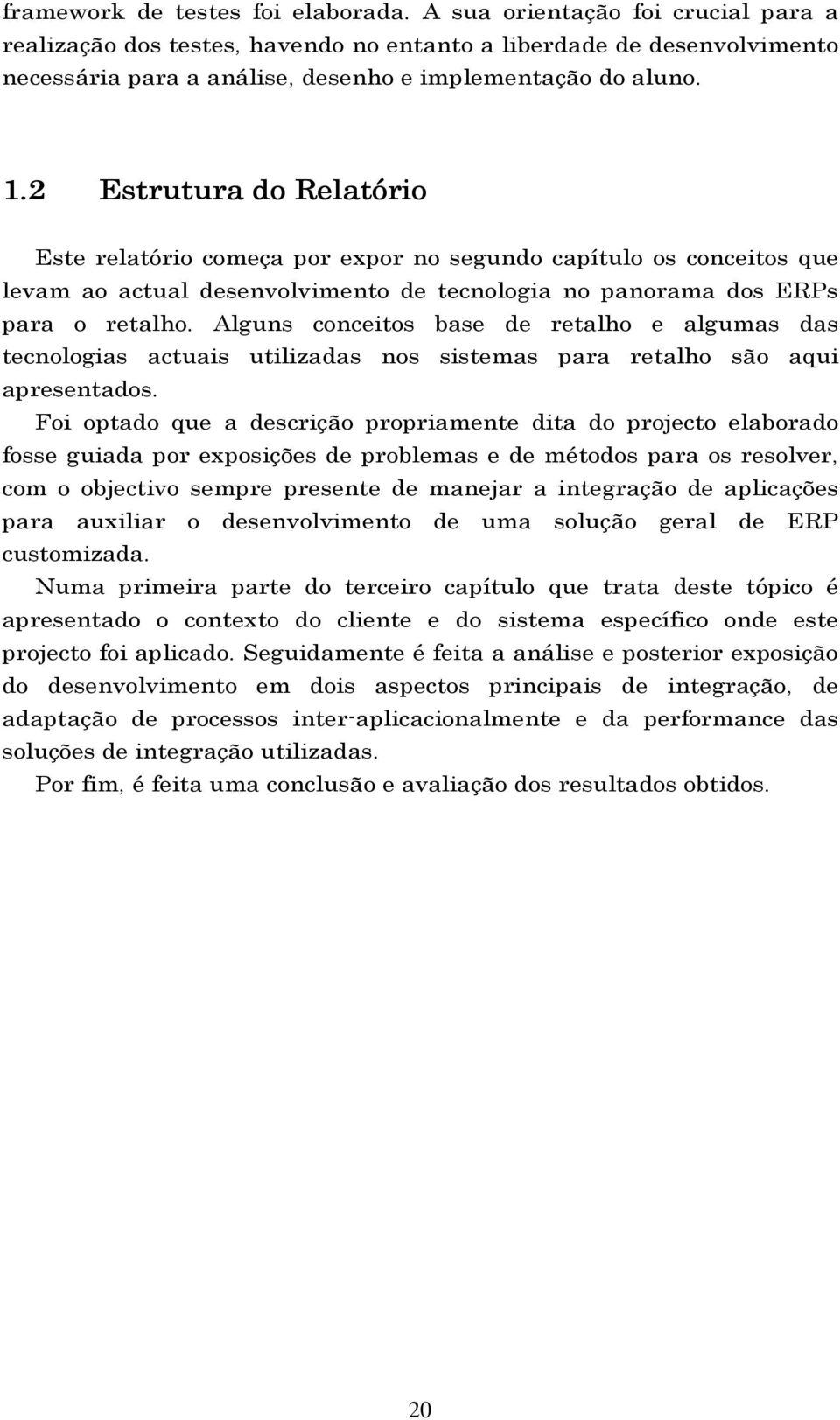 2 Estrutura do Relatório Este relatório começa por expor no segundo capítulo os conceitos que levam ao actual desenvolvimento de tecnologia no panorama dos ERPs para o retalho.