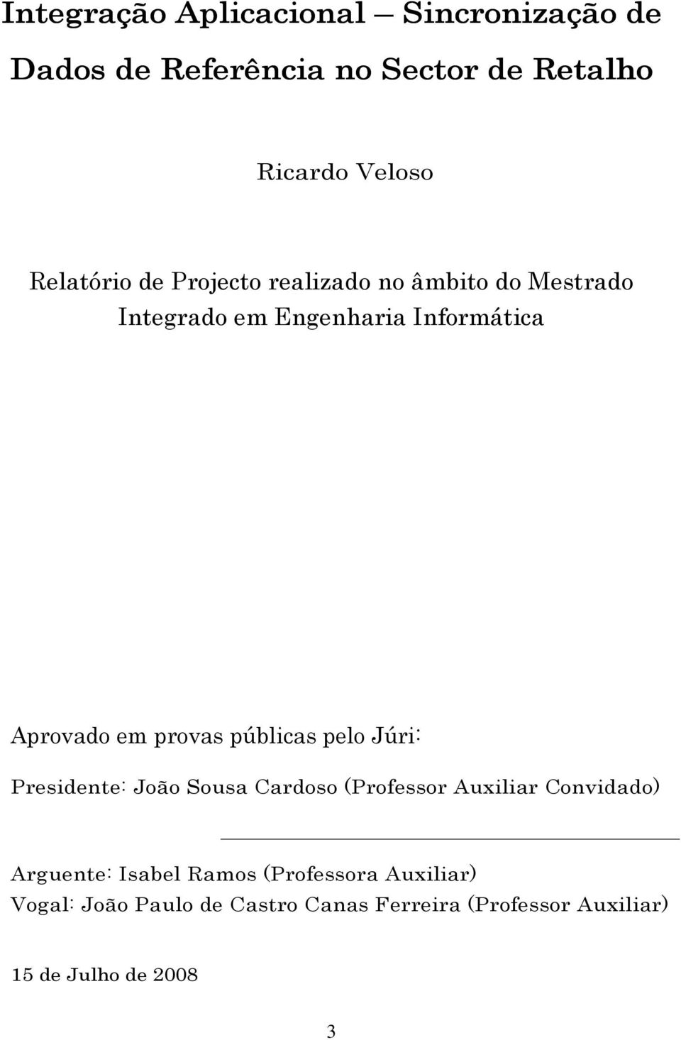 provas públicas pelo Júri: Presidente: João Sousa Cardoso (Professor Auxiliar Convidado) Arguente: