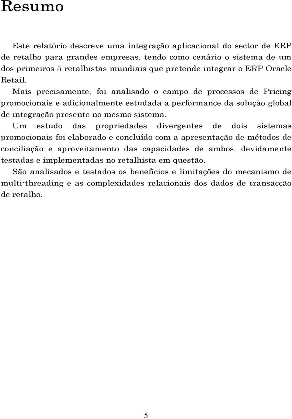 Mais precisamente, foi analisado o campo de processos de Pricing promocionais e adicionalmente estudada a performance da solução global de integração presente no mesmo sistema.