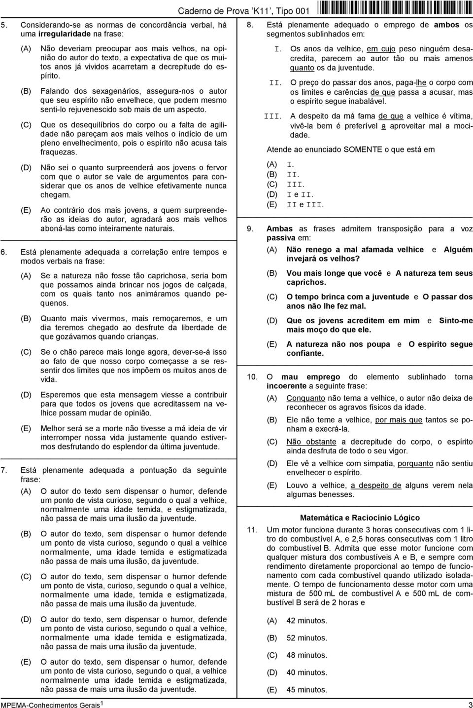 Que os desequilíbrios do corpo ou a falta de agilidade não pareçam aos mais velhos o indício de um pleno envelhecimento, pois o espírito não acusa tais fraquezas.