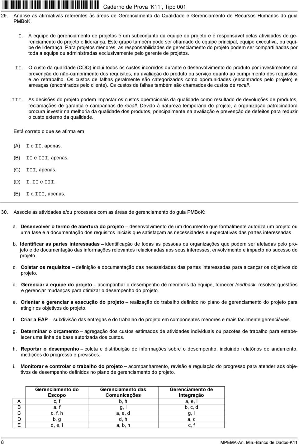 Este grupo também pode ser chamado de equipe principal, equipe executiva, ou equipe de liderança.