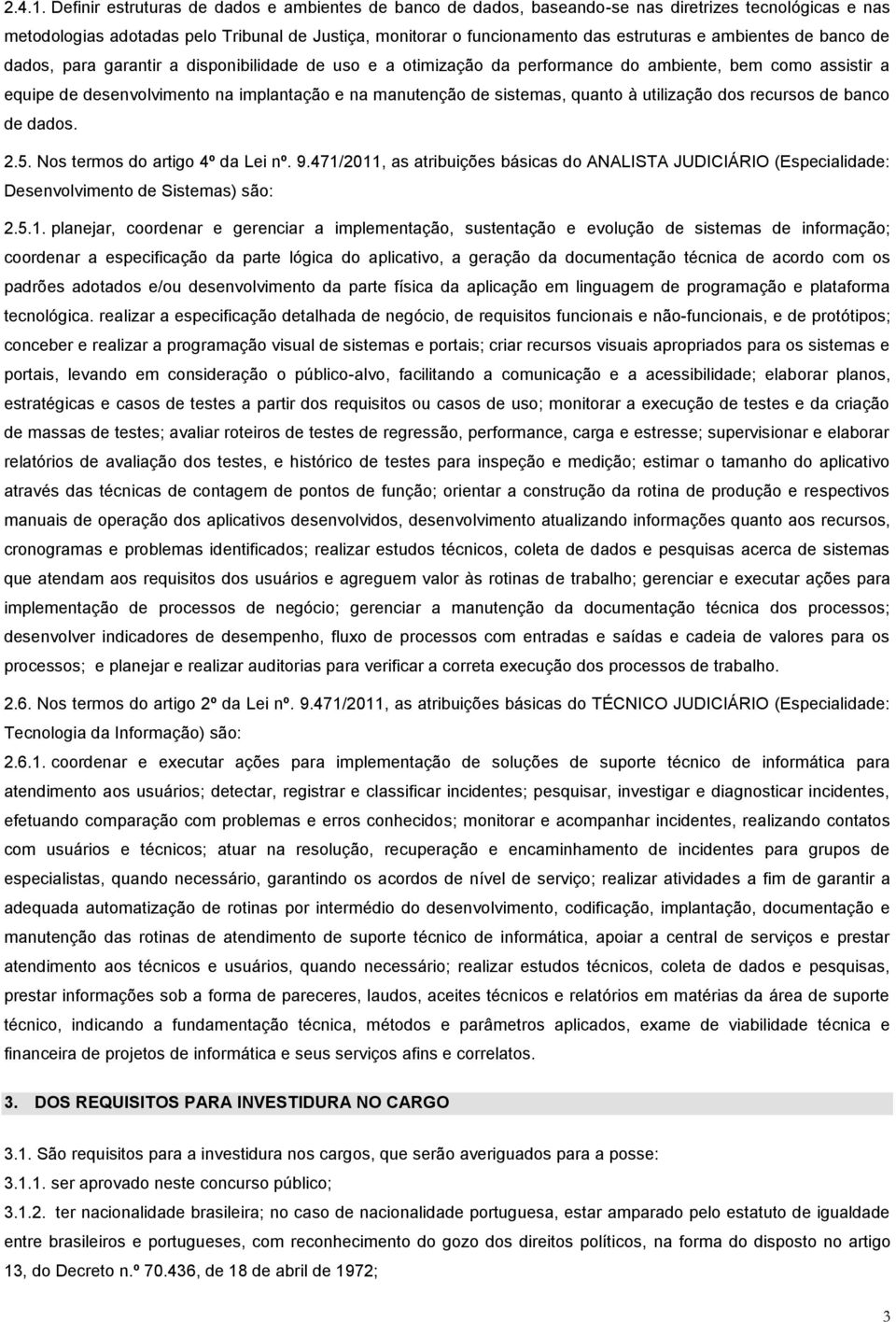 ambientes de banco de dados, para garantir a disponibilidade de uso e a otimização da performance do ambiente, bem como assistir a equipe de desenvolvimento na implantação e na manutenção de