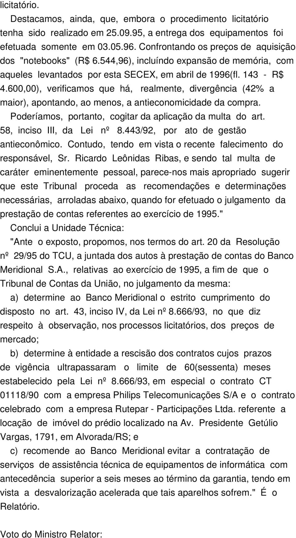 600,00), verificamos que há, realmente, divergência (42% a maior), apontando, ao menos, a antieconomicidade da compra. Poderíamos, portanto, cogitar da aplicação da multa do art.