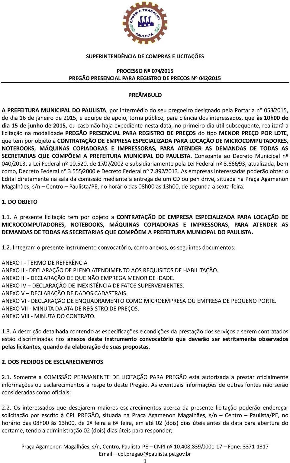 PREÇOS do tipo MENOR PREÇO POR LOTE, que tem por objeto a CONTRATAÇÃO DE EMPRESA ESPECIALIZADA PARA LOCAÇÃO DE MICROCOMPUTADORES, NOTEBOOKS, MÁQUINAS COPIADORAS E IMPRESSORAS, PARA ATENDER AS