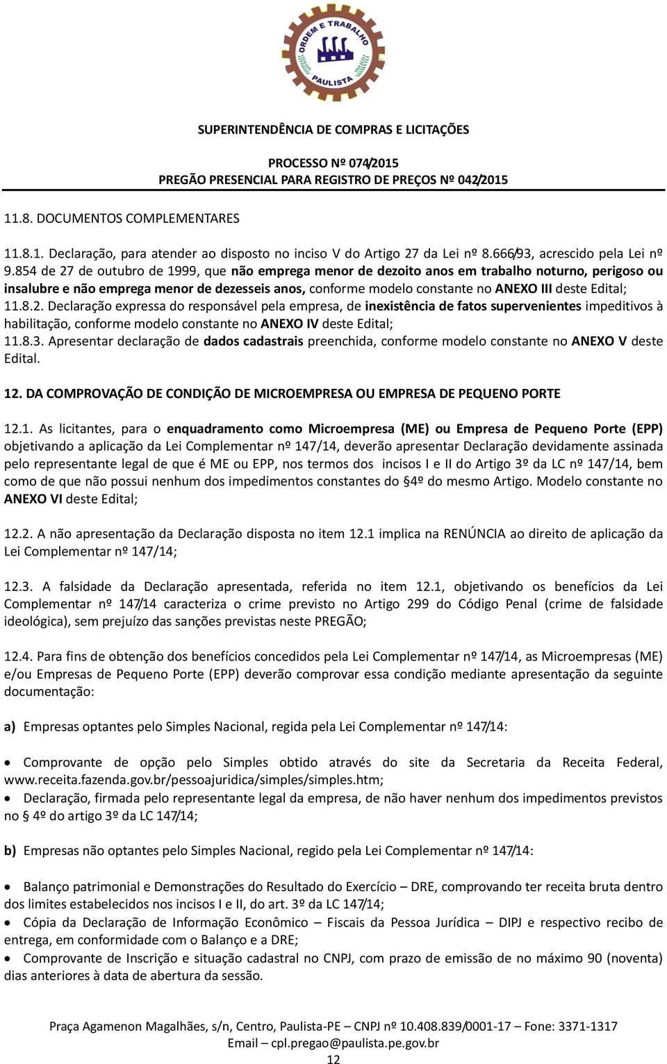 Edital; 11.8.2. Declaração expressa do responsável pela empresa, de inexistência de fatos supervenientes impeditivos à habilitação, conforme modelo constante no ANEXO IV deste Edital; 11.8.3.