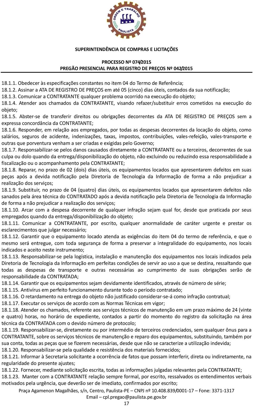 Abster-se de transferir direitos ou obrigações decorrentes da ATA DE REGISTRO DE PREÇOS sem a expressa concordância da CONTRATANTE; 18.1.6.