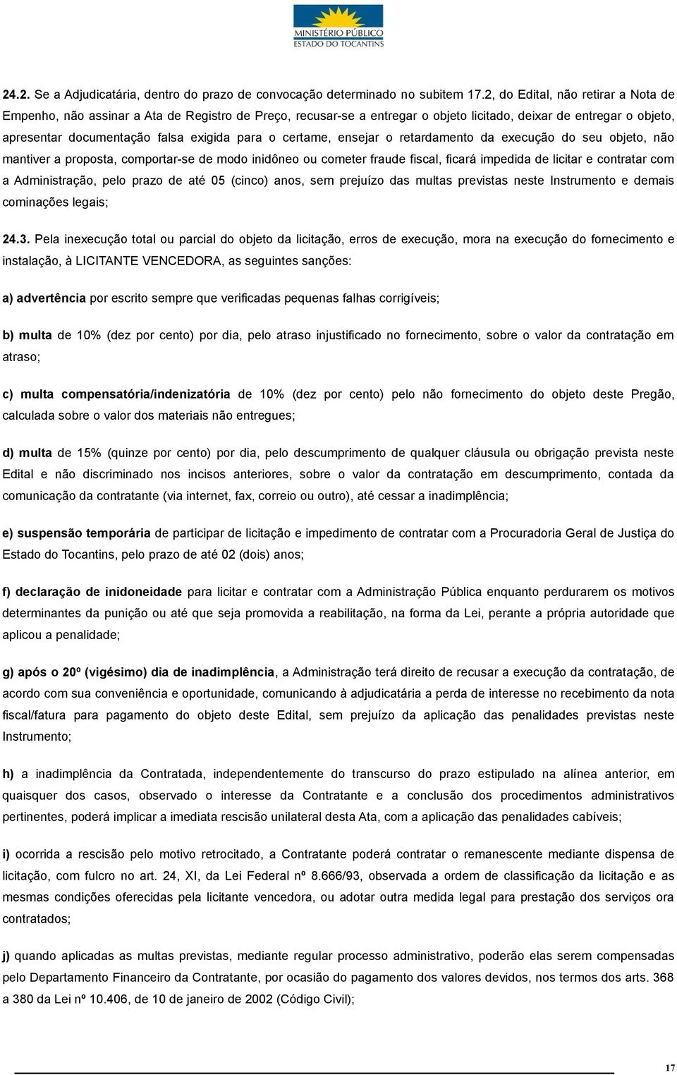 certame, ensejar o retardamento da execução do seu objeto, não mantiver a proposta, comportar-se de modo inidôneo ou cometer fraude fiscal, ficará impedida de licitar e contratar com a Administração,