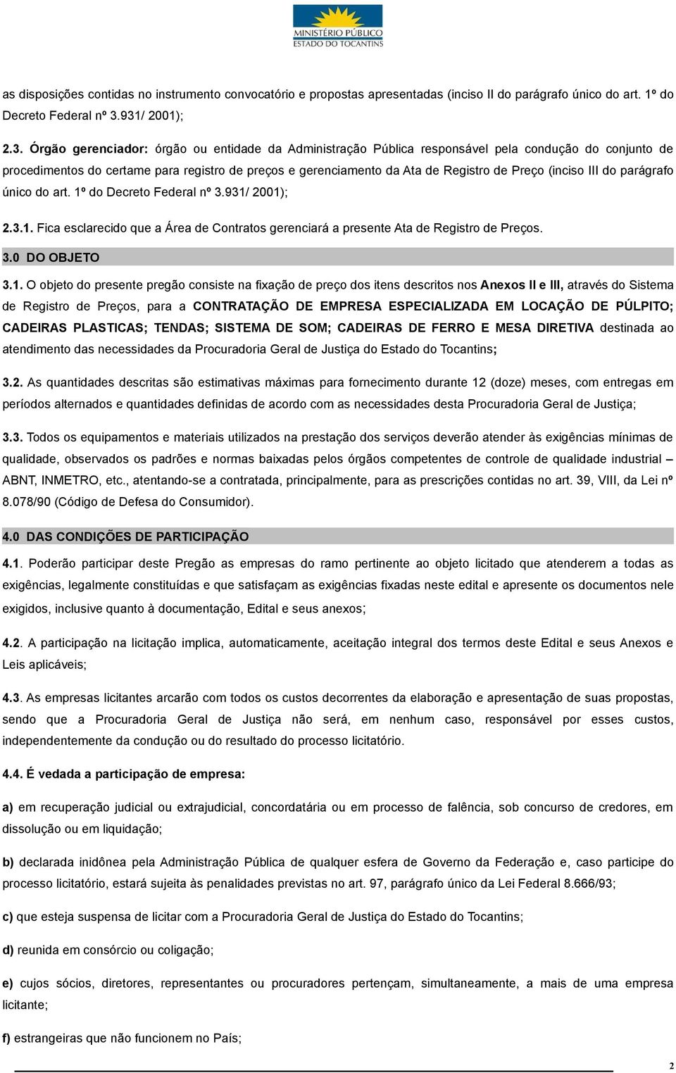 Registro de Preço (inciso III do parágrafo único do art. 1º do Decreto Federal nº 3.931/ 2001); 2.3.1. Fica esclarecido que a Área de Contratos gerenciará a presente Ata de Registro de Preços. 3.0 DO OBJETO 3.