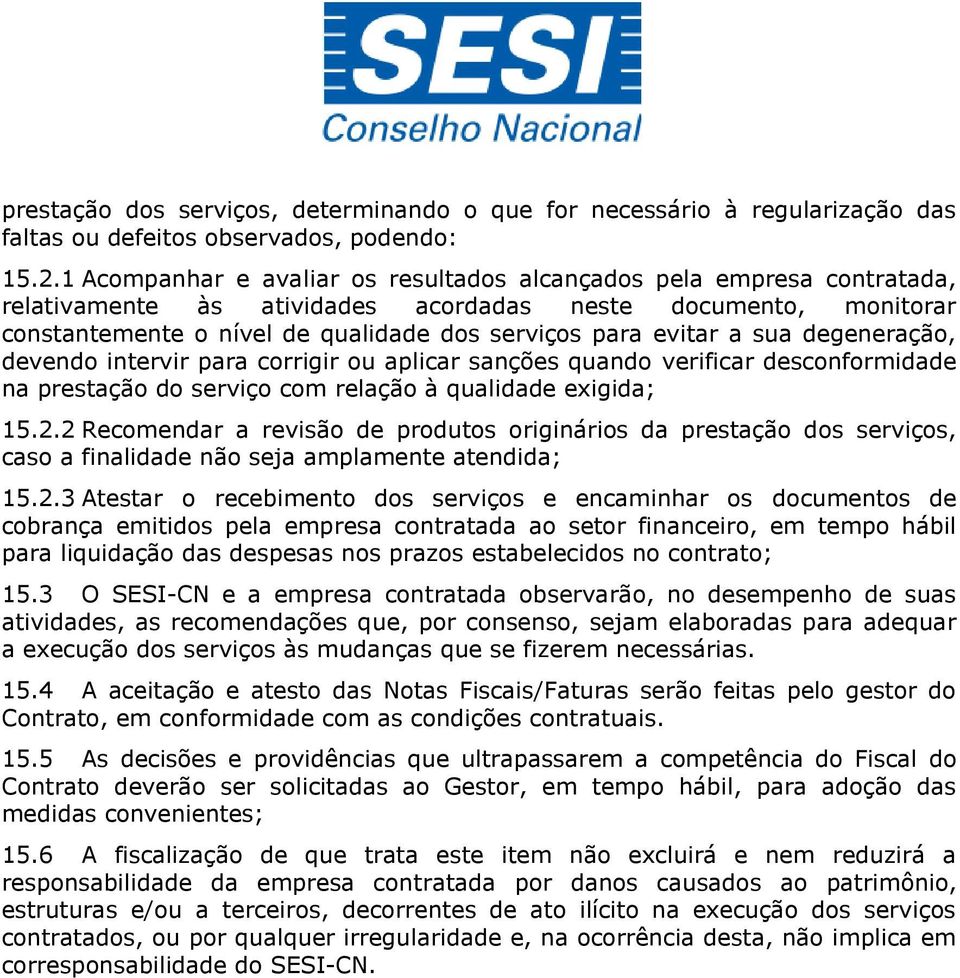 a sua degeneração, devendo intervir para corrigir ou aplicar sanções quando verificar desconformidade na prestação do serviço com relação à qualidade exigida; 15.2.