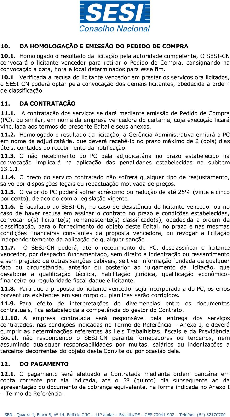 1 Verificada a recusa do licitante vencedor em prestar os serviços ora licitados, o SESI-CN poderá optar pela convocação dos demais licitantes, obedecida a ordem de classificação. 11.