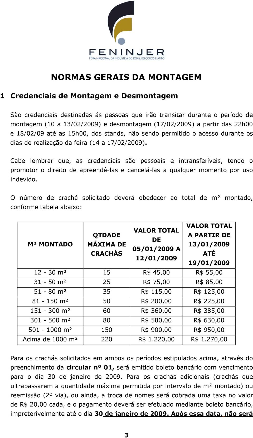 Cabe lembrar que, as credenciais são pessoais e intransferíveis, tendo o promotor o direito de apreendê-las e cancelá-las a qualquer momento por uso indevido.