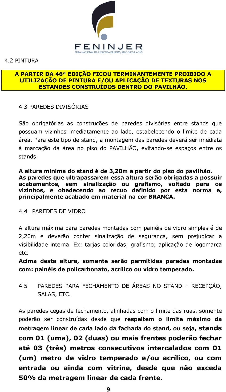 A altura mínima do stand é de 3,20m a partir do piso do pavilhão.