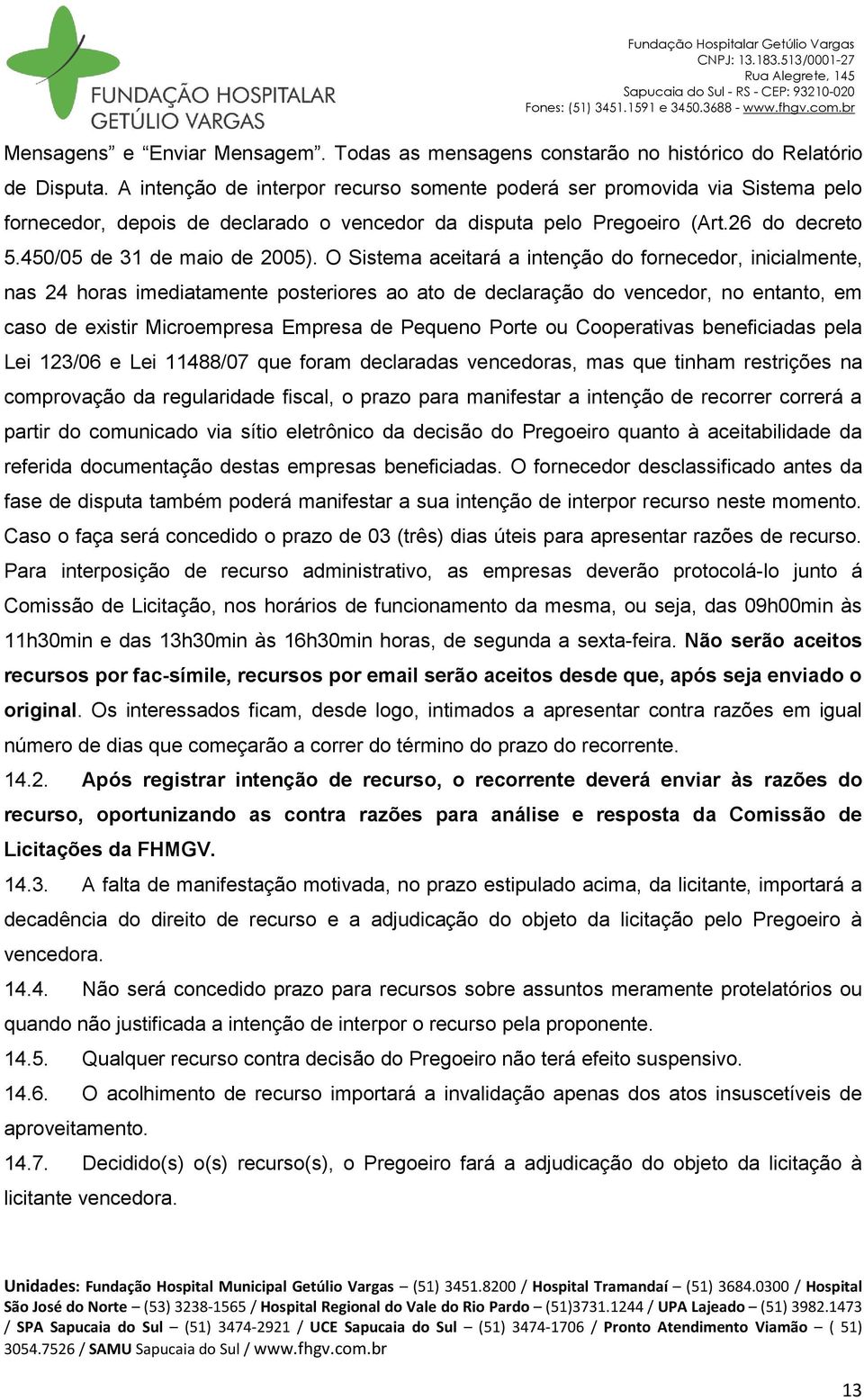 O Sistema aceitará a intenção do fornecedor, inicialmente, nas 24 horas imediatamente posteriores ao ato de declaração do vencedor, no entanto, em caso de existir Microempresa Empresa de Pequeno