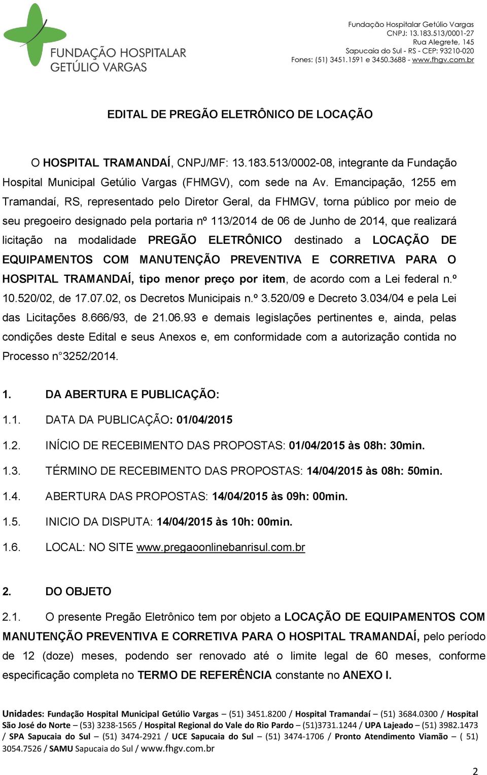 licitação na modalidade PREGÃO ELETRÔNICO destinado a LOCAÇÃO DE EQUIPAMENTOS COM MANUTENÇÃO PREVENTIVA E CORRETIVA PARA O HOSPITAL TRAMANDAÍ, tipo menor preço por item, de acordo com a Lei federal n.