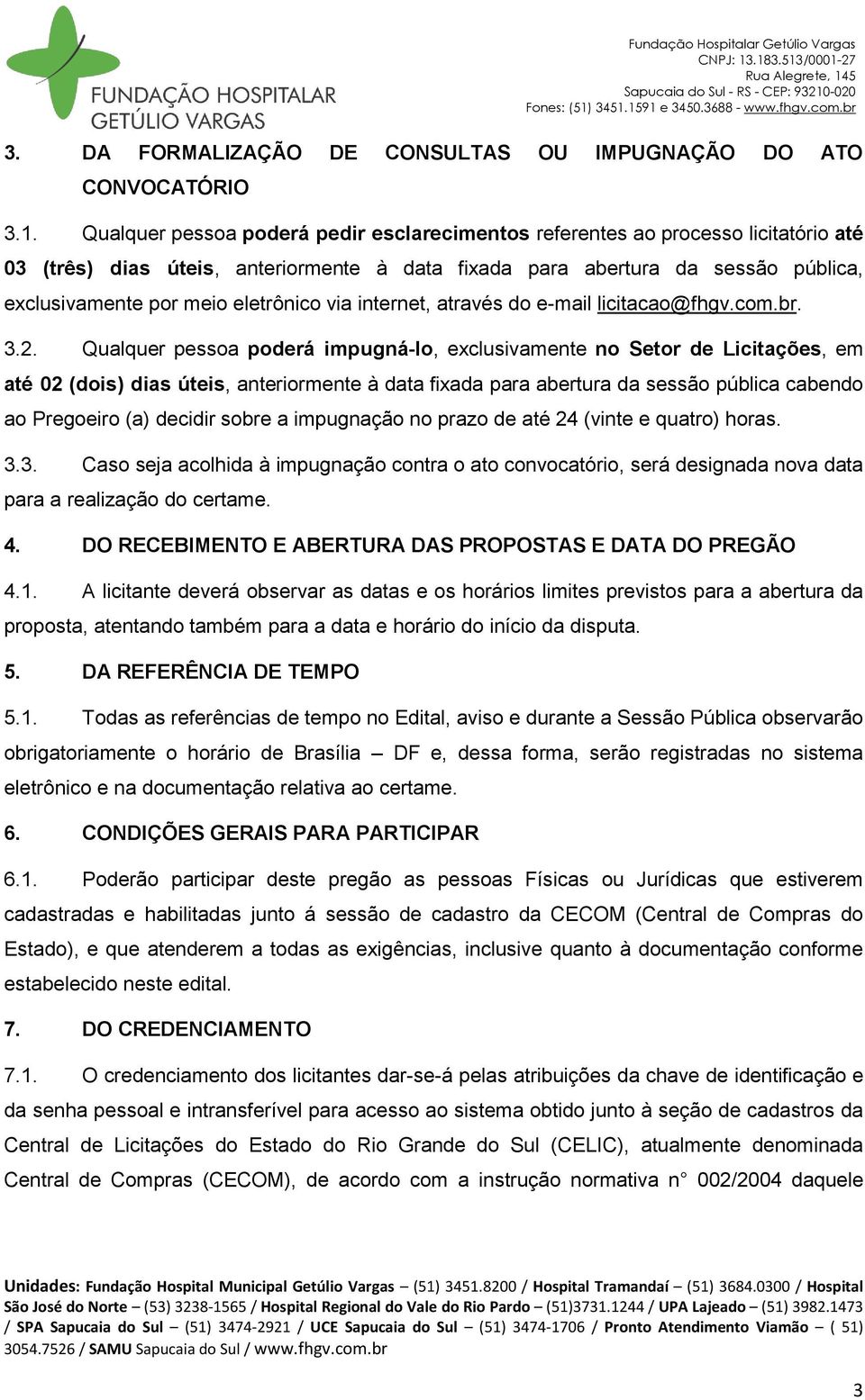 eletrônico via internet, através do e-mail licitacao@fhgv.com.br. 3.2.