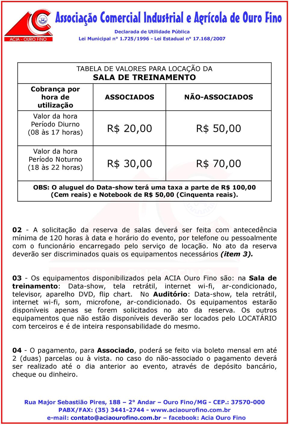 02 - A solicitação da reserva de salas deverá ser feita com antecedência mínima de 120 horas à data e horário do evento, por telefone ou pessoalmente com o funcionário encarregado pelo serviço de