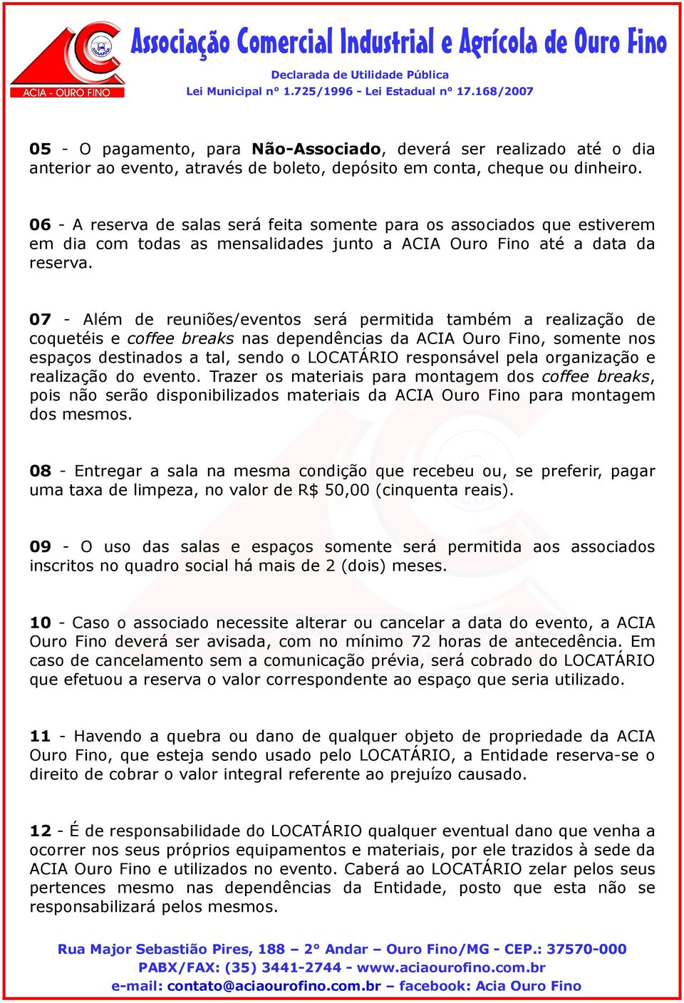 07 - Além de reuniões/eventos será permitida também a realização de coquetéis e coffee breaks nas dependências da ACIA Ouro Fino, somente nos espaços destinados a tal, sendo o LOCATÁRIO responsável