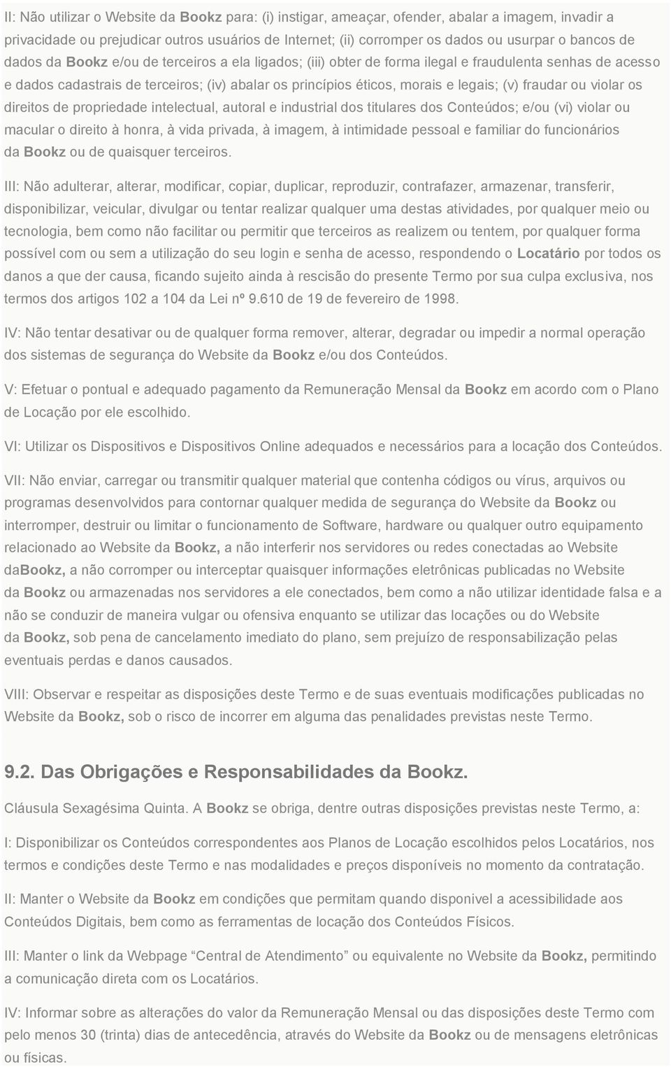 fraudar ou violar os direitos de propriedade intelectual, autoral e industrial dos titulares dos Conteúdos; e/ou (vi) violar ou macular o direito à honra, à vida privada, à imagem, à intimidade