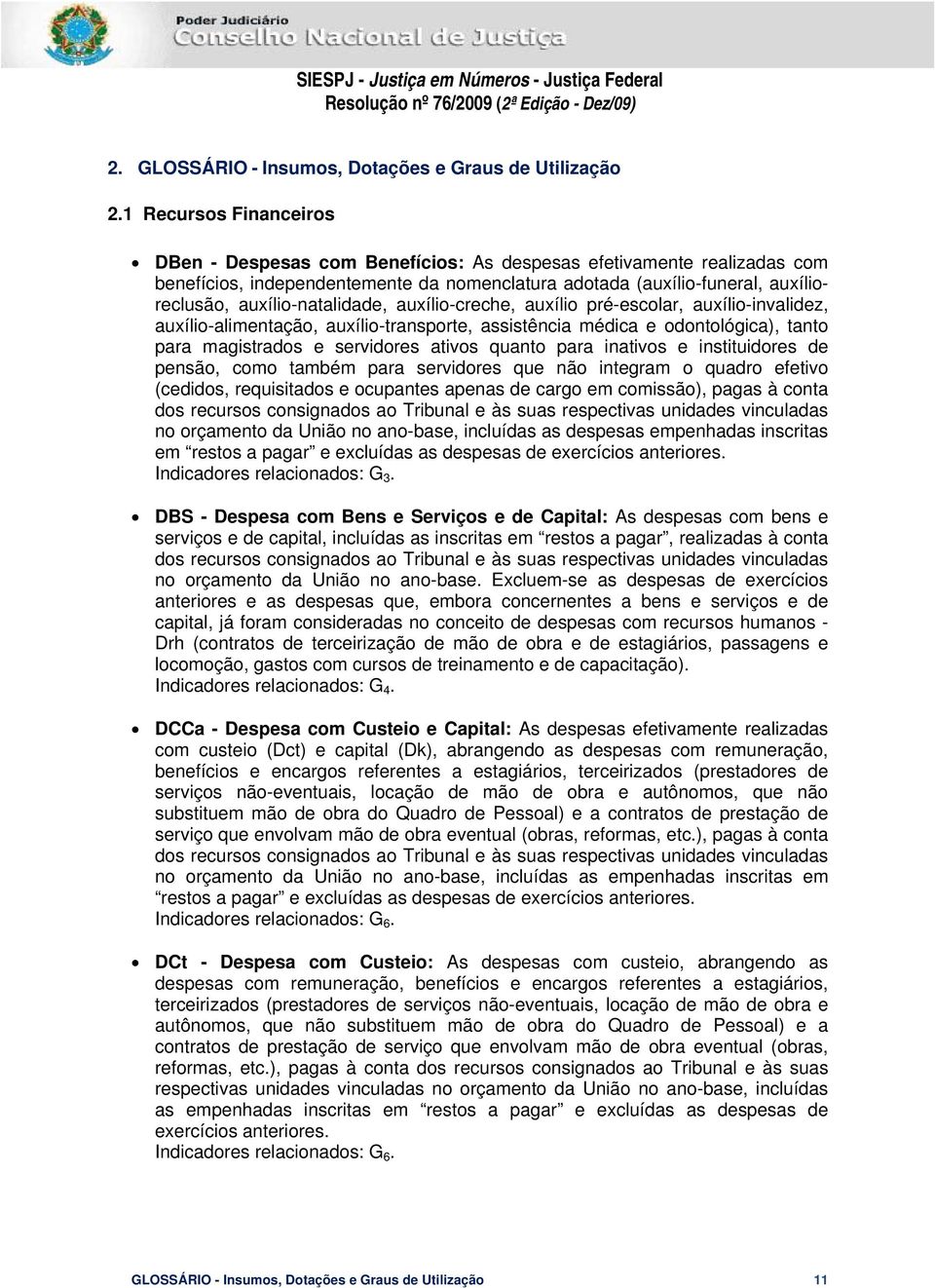 auxílio-natalidade, auxílio-creche, auxílio pré-escolar, auxílio-invalidez, auxílio-alimentação, auxílio-transporte, assistência médica e odontológica), tanto para magistrados e servidores ativos