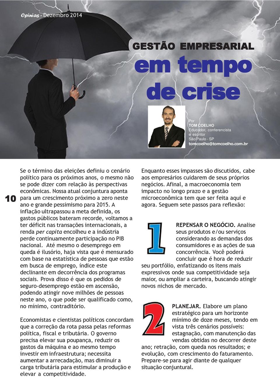 Nossa atual conjuntura aponta para um crescimento próximo a zero neste ano e grande pessimismo para 2015.