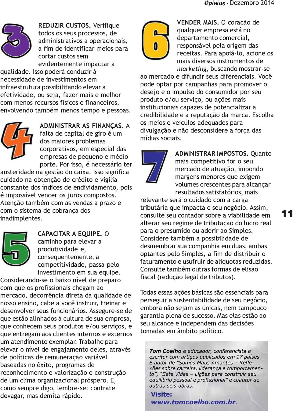 menos tempo e pessoas. ADMINISTRAR AS FINANÇAS. A falta de capital de giro é um dos maiores problemas corporativos, em especial das empresas de pequeno e médio porte.