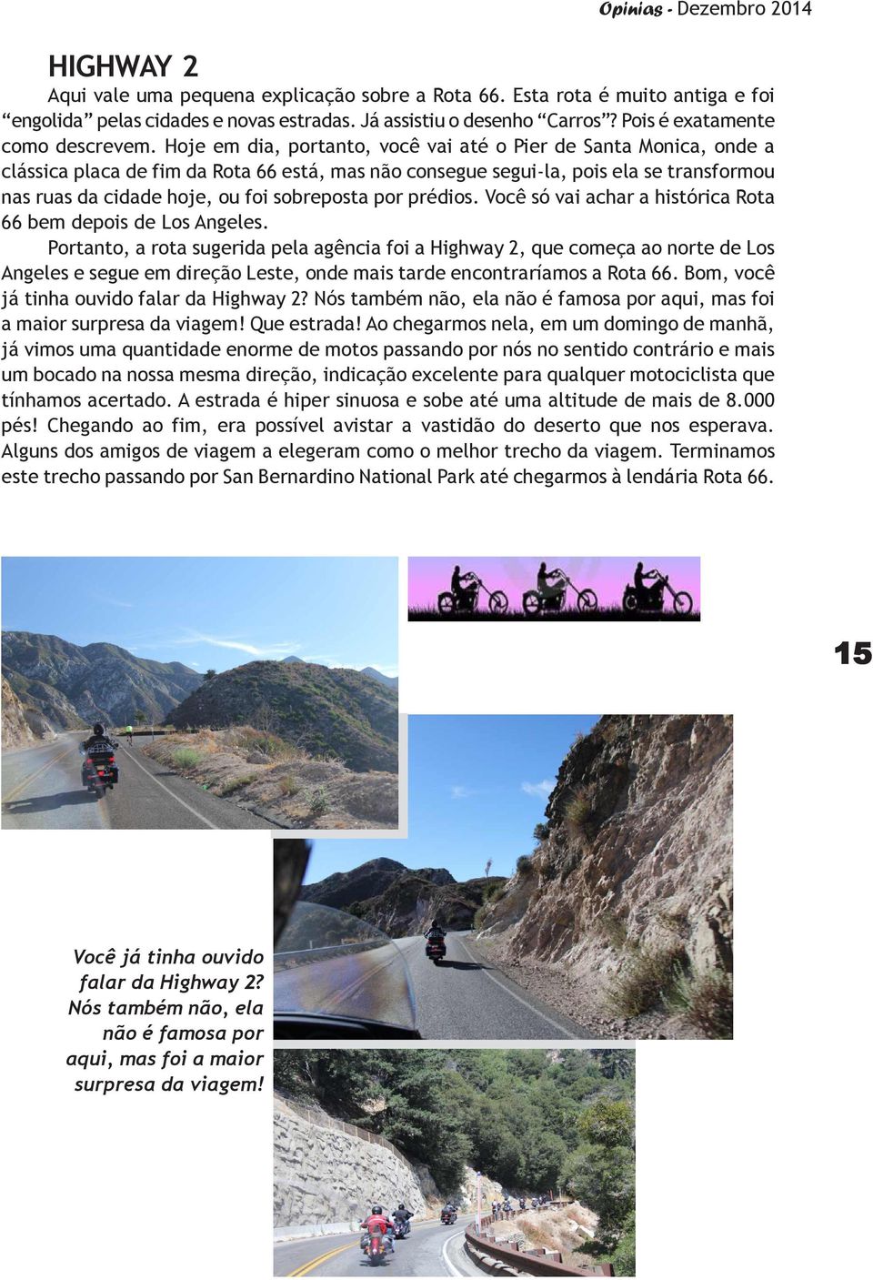 por prédios. Você só vai achar a histórica Rota 66 bem depois de Los Angeles.