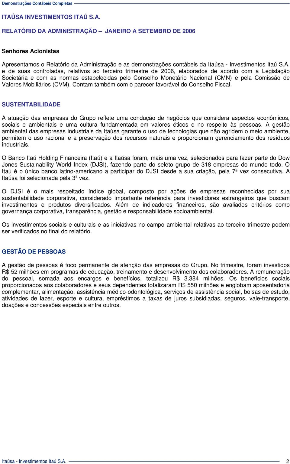 Mobiliários (CVM). Contam também com o parecer favorável do Conselho Fiscal.