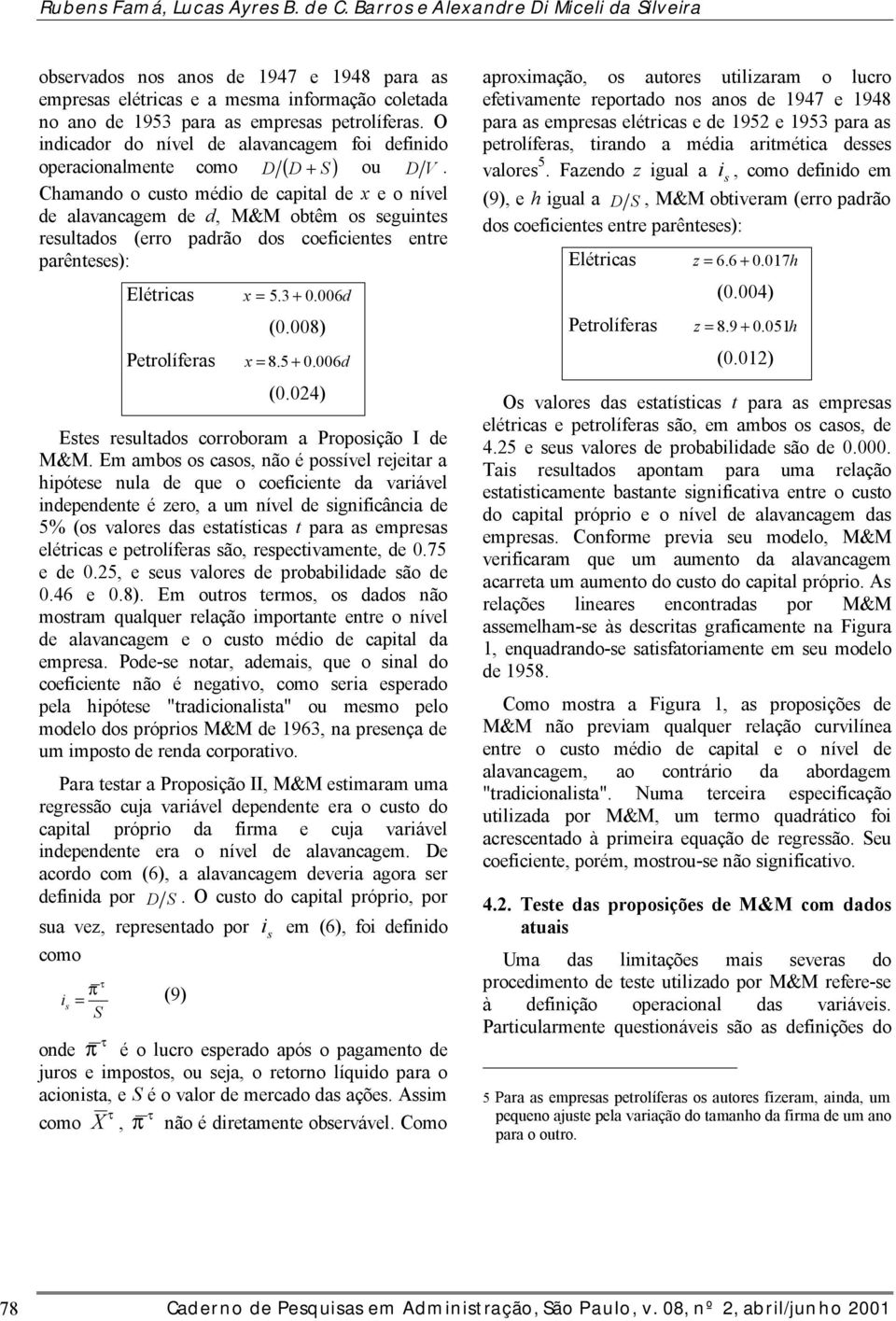 Chamano o uto méio e apital e x e o nível e alavanagem e, M&M obtêm o eguinte reultao (erro parão o oefiiente entre parêntee): Elétria Petrolífera x = 5.3+ 0. 006 (0.