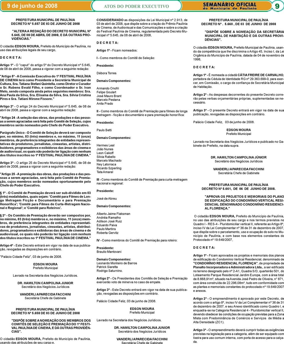 645, de 08 de abril de 2008, passa a vigorar com a seguinte redação: "Artigo 5º - A Comissão Executiva do 1º FESTIVAL PAULÍNIA DE CINEMA terá como Presidente a Secretária Municipal de Cultura, Sra.