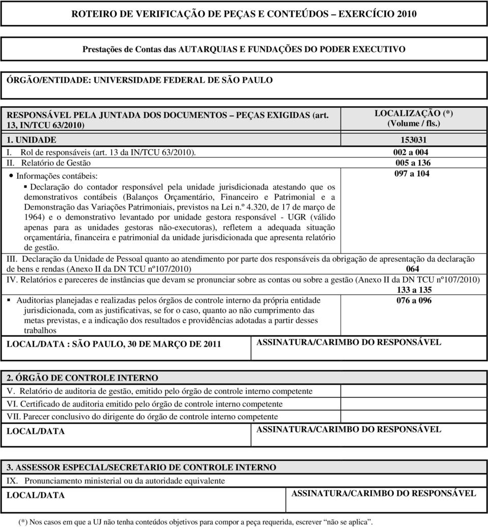 Relatório de Gestão 005 a 136 Informações contábeis: 097 a 104 Declaração do contador responsável pela unidade jurisdicionada atestando que os demonstrativos contábeis (Balanços Orçamentário,